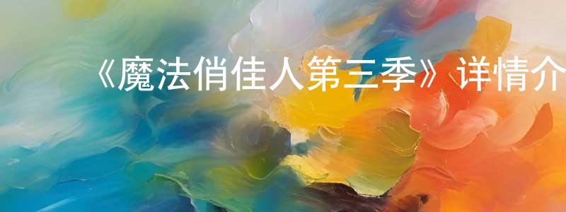 白惠惠的动漫综艺大全,《魔法俏佳人第三季》详情介绍_魔法俏佳人第三季已完结在线观看_魔法俏佳人第三季迅雷下载_欧美动漫